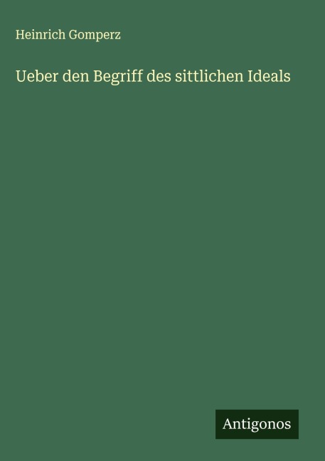 Ueber den Begriff des sittlichen Ideals - Heinrich Gomperz