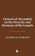 Cover-Bild zum Titel 'Clement of Alexandria on the Diversity and Harmony of the Gospels' von 'Nicholas Dawson'