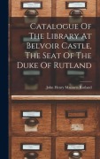Cover-Bild zum Titel 'Catalogue Of The Library At Belvoir Castle, The Seat Of The Duke Of Rutland' von ''