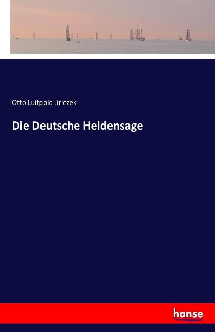 Die Deutsche Heldensage - Otto Luitpold Jiriczek