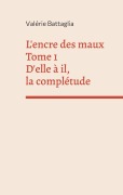 Cover-Bild zum Titel 'L'encre des maux Tome 1 D'elle à il, la complétude' von 'Valérie Battaglia'