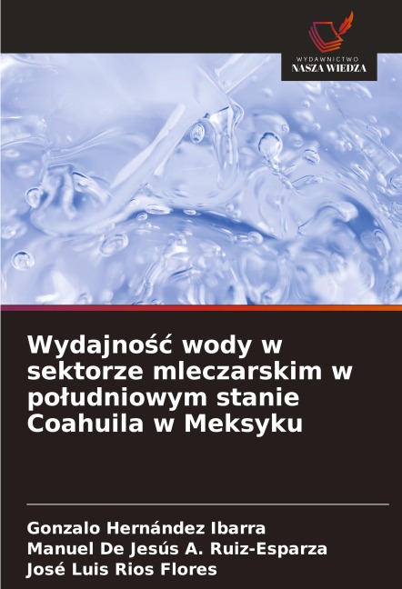 Wydajno¿¿ wody w sektorze mleczarskim w po¿udniowym stanie Coahuila w Meksyku - Gonzalo Hernández Ibarra, Manuel de Jesús A. Ruiz-Esparza, José Luis Ríos Flores