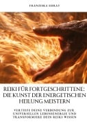 Reiki für Fortgeschrittene: Die Kunst der energetischen Heilung meistern - Franziska Ehrat