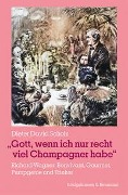 Cover-Bild zum Titel '»Gott, wenn ich nur recht viel Champagner habe«' von 'Dieter David Scholz'