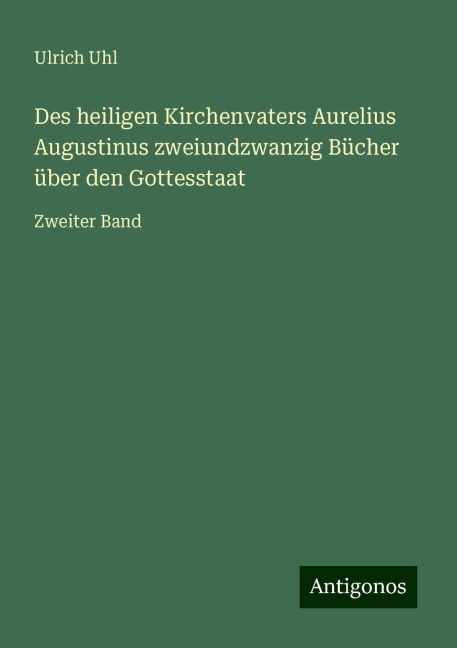 Des heiligen Kirchenvaters Aurelius Augustinus zweiundzwanzig Bücher über den Gottesstaat - Ulrich Uhl