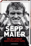 Cover-Bild zum Titel 'Sepp Maier - Als der Fußball noch Charakter hatte' von 'Sepp Maier'