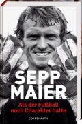 Cover-Bild zum Titel 'Sepp Maier - Als der Fußball noch Charakter hatte' von 'Sepp Maier'