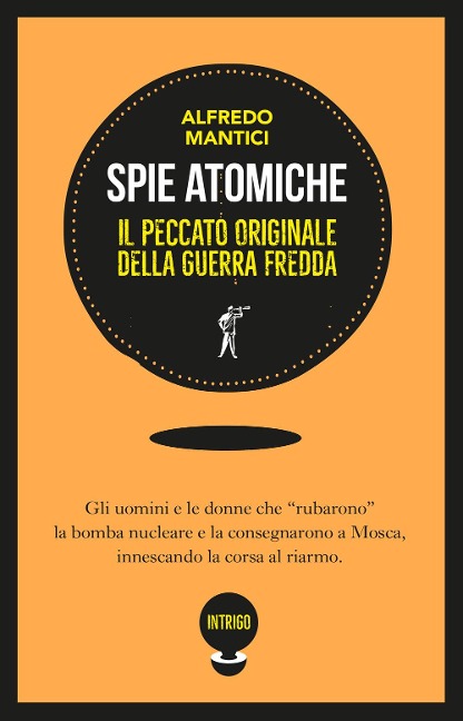 Spie atomiche. Il peccato originale della Guerra Fredda - Alfredo Mantici