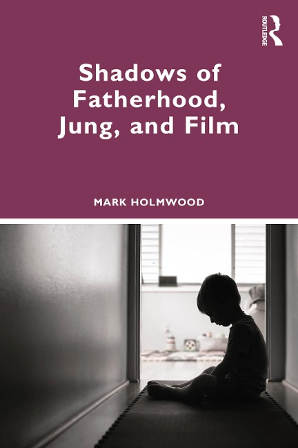 Shadows of Fatherhood, Jung, and Film - Mark Holmwood