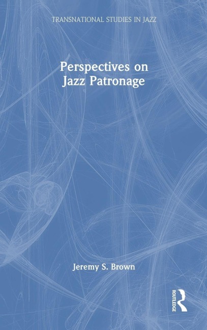Perspectives on Jazz Patronage - Jeremy S. Brown