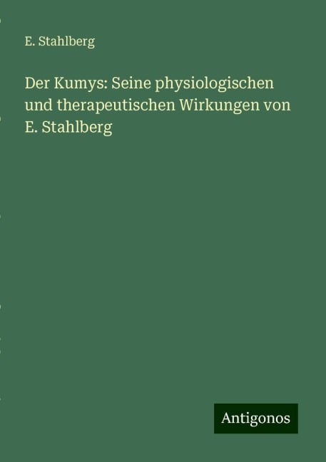 Der Kumys: Seine physiologischen und therapeutischen Wirkungen von E. Stahlberg - E. Stahlberg