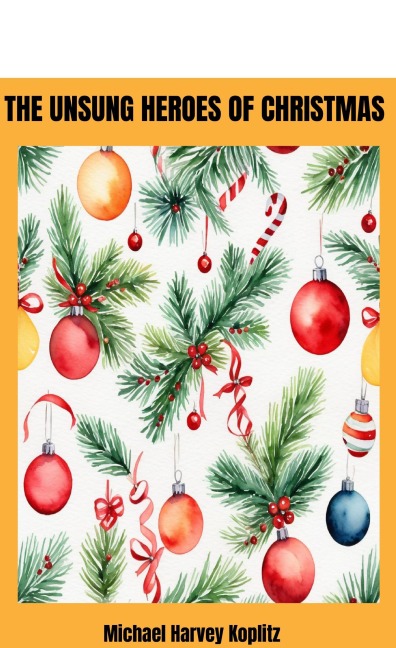 The Unsung Heroes of Christmas The Contribution of the People of Christmas (updated) - Michael Harvey Koplitz