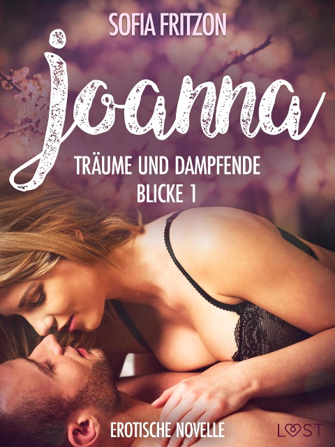 Joanna - Träume und dampfende Blicke 1 - Erotische Novelle - Sofia Fritzson