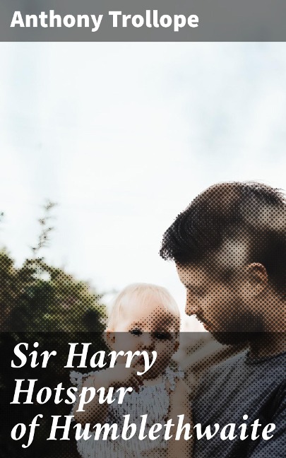 Sir Harry Hotspur of Humblethwaite - Anthony Trollope