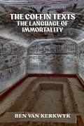 Cover-Bild zum Titel 'The Coffin Texts, The Language of Immortality' von 'Ben van Kerkwyk'