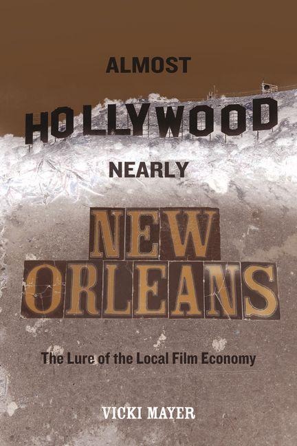 Almost Hollywood, Nearly New Orleans - Vicki Mayer