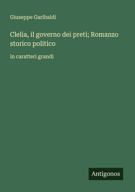 Clelia, il governo dei preti; Romanzo storico politico - Giuseppe Garibaldi