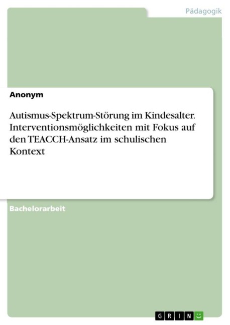 Autismus-Spektrum-Störung im Kindesalter. Interventionsmöglichkeiten mit Fokus auf den TEACCH-Ansatz im schulischen Kontext - Anonymous