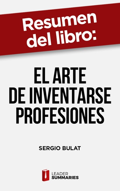 Resumen del libro "El arte de inventarse profesiones" de Sergio Bulat - Leader Summaries