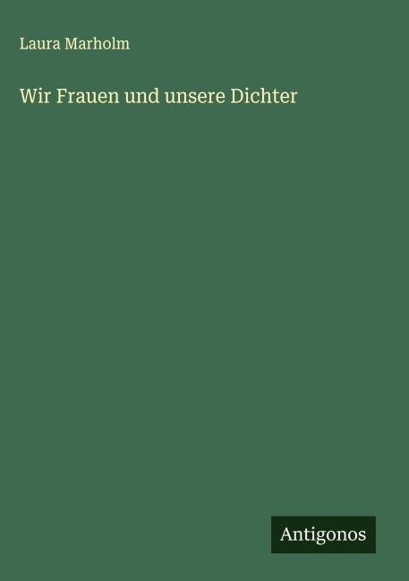 Wir Frauen und unsere Dichter - Laura Marholm