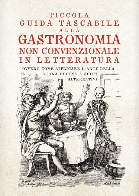 Piccola guida tascabile alla gastronomia non convenzionale in letteratura. Ovvero come applicare l'arte della buona cucina per scopi alternativi - 