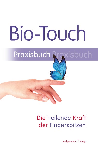 Bio-Touch Praxisbuch - Die heilende Kraft der Fingerspitzen - 