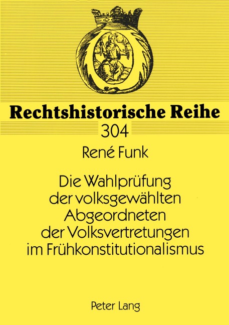 Die Wahlprüfung der volksgewählten Abgeordneten der Volksvertretungen im Frühkonstitutionalismus - René Funk