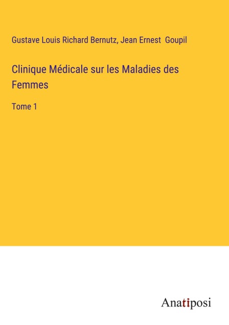 Clinique Médicale sur les Maladies des Femmes - Gustave Louis Richard Bernutz, Jean Ernest Goupil