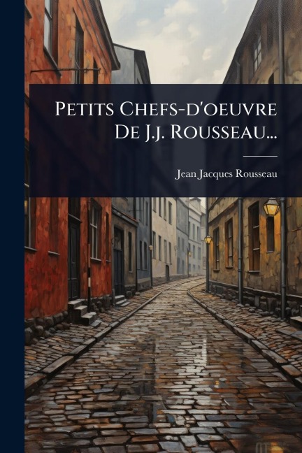 Petits Chefs-d'oeuvre De J.j. Rousseau... - Jean-Jacques Rousseau