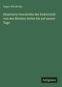 Cover-Bild zum Titel 'Illustrierte Geschichte der Elektricität von den ältesten Zeiten bis auf unsere Tage' von 'Eugen Netoliczka'
