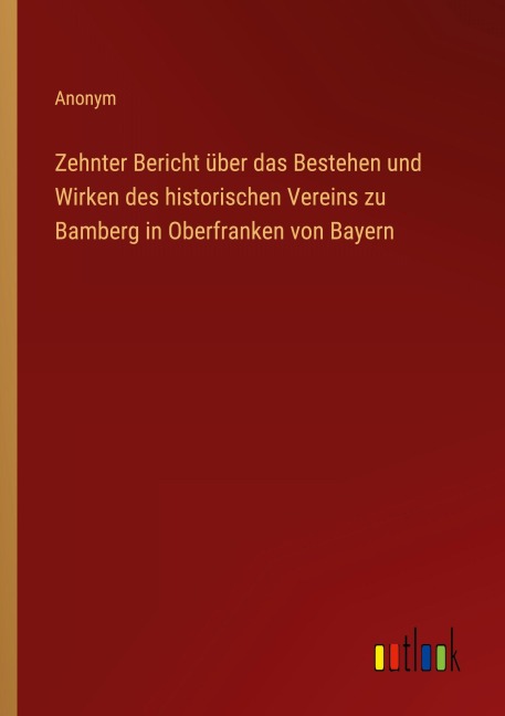 Zehnter Bericht über das Bestehen und Wirken des historischen Vereins zu Bamberg in Oberfranken von Bayern - Anonym