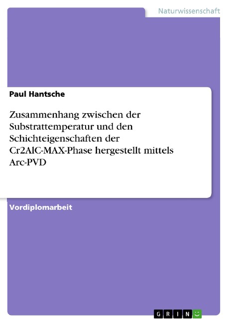 Zusammenhang zwischen der Substrattemperatur und den Schichteigenschaften der Cr2AlC-MAX-Phase hergestellt mittels Arc-PVD - Paul Hantsche