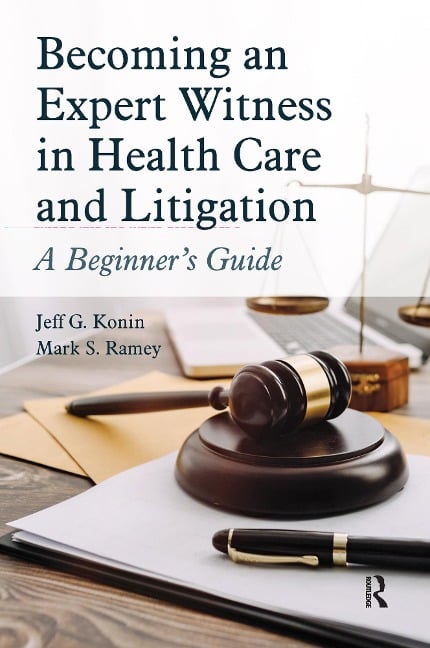 Becoming an Expert Witness in Health Care and Litigation - Jeff G. Konin, Mark Ramey