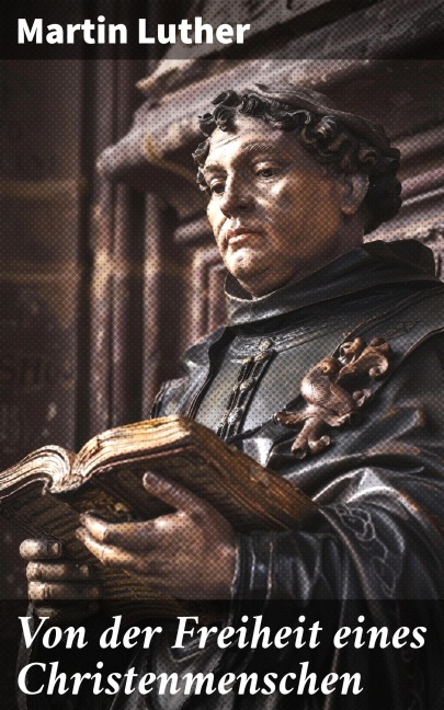 Von der Freiheit eines Christenmenschen - Martin Luther