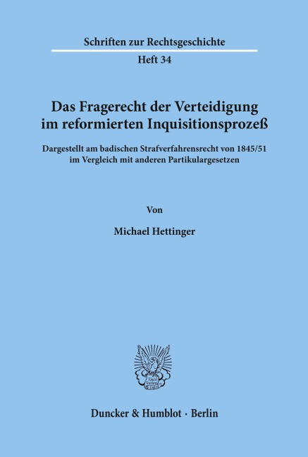 Das Fragerecht der Verteidigung im reformierten Inquisitionsprozeß, dargestellt am badischen Strafverfahrensrecht von 1845-51 im Vergleich mit anderen Partikulargesetzen. - Michael Hettinger
