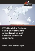 Cover-Bild zum Titel 'Effetto della fusione sulla performance organizzativa nel settore bancario nigeriano.' von 'Ismail Shola Ahmodu-Tijani'