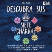 Cover-Bild zum Titel 'Descubra sus siete chakras: Con la teoría de la energía de los chakras se consigue una vida rica en salud mental, energía positiva y crecimiento espiritual (+ ejercicios y curación de los chakras)' von 'Viola Klang'