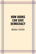 Cover-Bild zum Titel 'How Books Can Save Democracy' von 'Michael Fischer'