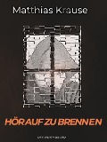 Cover-Bild zum Titel 'Hör auf zu brennen' von 'Matthias Krause'