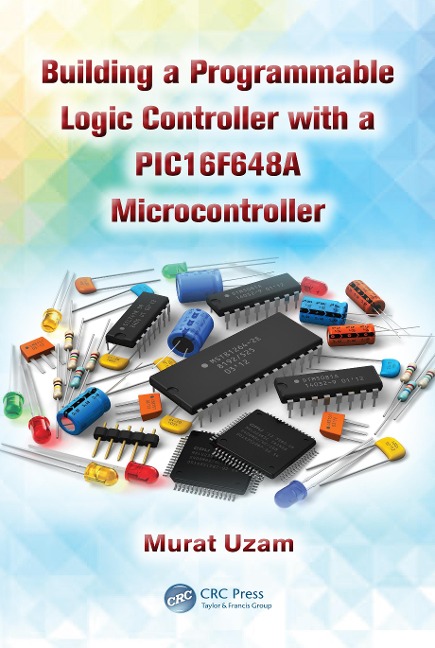 Building a Programmable Logic Controller with a PIC16F648A Microcontroller - Murat Uzam