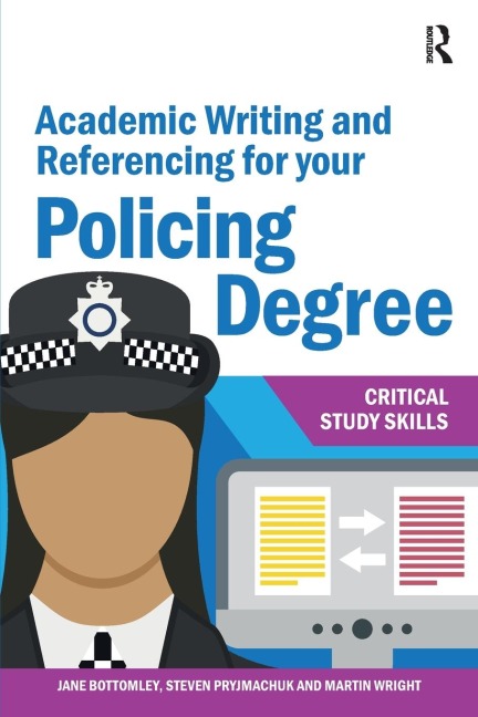 Academic Writing and Referencing for your Policing Degree - Jane Bottomley, Steven Pryjmachuk, Martin Wright