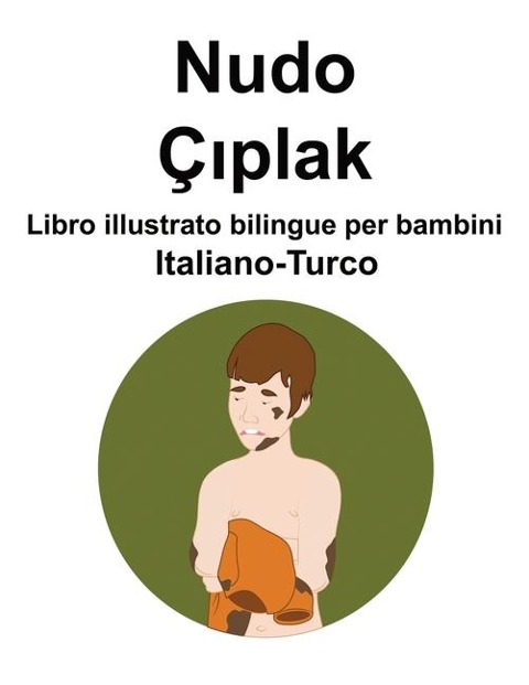 Italiano-Turco Nudo / Çıplak Libro illustrato bilingue per bambini - Richard Carlson