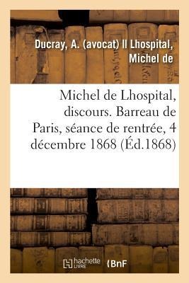 Michel de Lhospital, Discours. Barreau de Paris, Séance de Rentrée de la Conférence, 4 Décembre 1868: Texte En Gros Caractères - A. Ducray