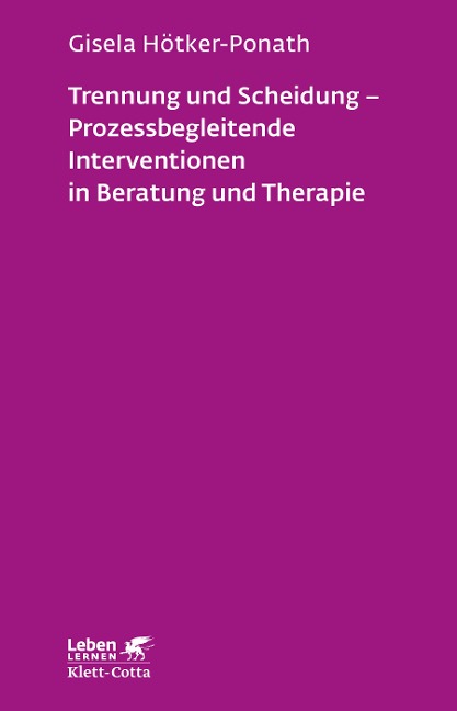 Trennung und Scheidung - Prozessbegleitende Intervention in Beratung und Therapie (Leben lernen, Bd. 223) - Gisela Hötker-Ponath