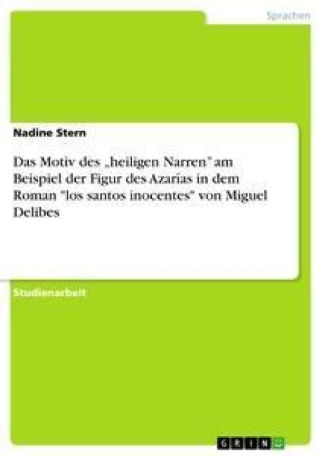 Das Motiv des "heiligen Narren" am Beispiel der Figur des Azarías in dem Roman "los santos inocentes" von Miguel Delibes - Nadine Stern