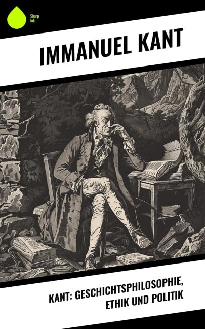 Kant: Geschichtsphilosophie, Ethik und Politik - Immanuel Kant