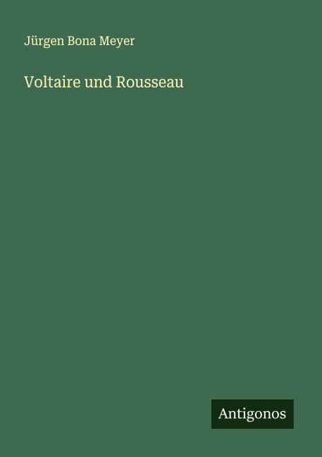 Voltaire und Rousseau - Jürgen Bona Meyer