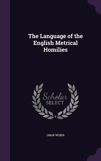 The Language of the English Metrical Homilies - Omar Weber