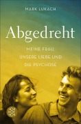 Cover-Bild zum Titel 'Abgedreht - Meine Frau, unsere Liebe und die Psychose' von 'Mark Lukach'