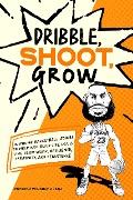 Cover-Bild zum Titel 'Dribble, Shoot, Grow: Inspiring Basketball Stories to Help Kids Build Life Skills Like Team Work, Resilience, Creativity, and Persistence' von 'Inspiring Winning Stories'